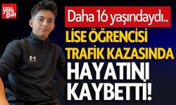 16 yaşındaki lise öğrencisi kazada hayatını kaybetti