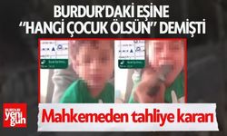 Burdur’daki Eşine “Hangi Çocuk Ölsün?” Demişti, Mahkemeden Tahliye Kararı Çıktı!