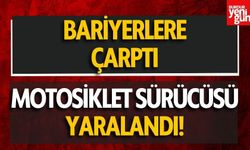 Bariyerlere çarpan motosiklet sürücüsü yaralandı