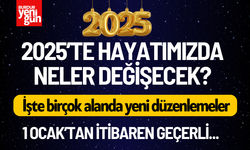 2025’te hayatımızda neler değişecek? İşte birçok alanda yeni düzenlemeler