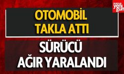 Takla atan aracın sürücüsü ağır yaralandı