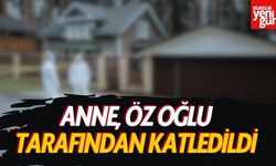 Anne, Öz Oğlu Tarafından Katledildi