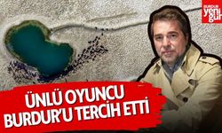 Ünlü Oyuncu Engin Altan Düzyatan'ın tercihi Burdur oldu