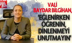 Vali Bilgihan:'Eğlenirken Öğrenin, Dinlenmeyi Unutmayın'