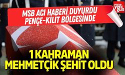 Pençe-Kilit bölgesinde 1 kahraman Mehmetçik şehit oldu