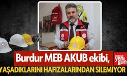 Burdur MEB AKUB ekibi, yaşadıklarını hafızalarından silemiyor