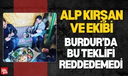 Alp Kırşan ve Ekibi Burdur’da Bu Teklifi Reddedemedi