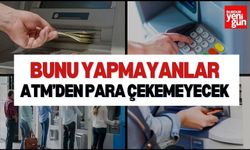 Bunu Yapmayanlar ATM'den Para Çekemeyecek