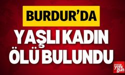 Burdur’da yaşlı kadın evinde ölü bulundu