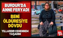 Burdur'da Anne Feryadı: “Beni Öldüresiye Dövdü, Yıllardır Cehennem Yaşadım!”