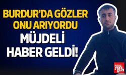 Burdur'da Gözler Onu Arıyordu, Müjdeli Haber Geldi!