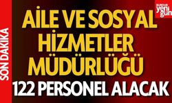 Aile ve Sosyal Hizmetler Müdürlüğü 122 Personel Alacak