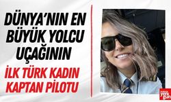 Dünya'nın en büyük yolcu uçağının ilk Türk kadın kaptan pilotu