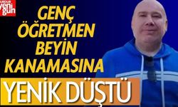 Genç Öğretmen Beyin Kanamasına Yenik Düştü