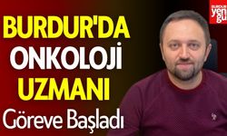 Burdur'da Onkoloji Uzmanı Göreve Başladı