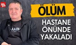 Ölüm hastane önünde yakaladı