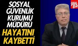 Sosyal Güvenlik Kurumu Müdürü Hayatını Kaybetti