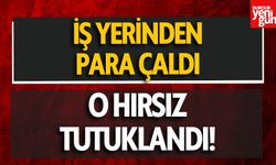 İş yerinden para çalan hırsız tutuklandı!