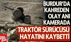 Burdur'da kahreden olay anı kamerada! Traktör sürücüsü hayatını kaybetti