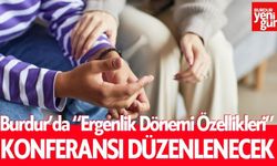 Burdur’da “Ergenlik Dönemi Özellikleri” Konferansı Düzenlenecek