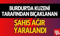 Burdur'da kuzeni tarafından bıçaklanan şahıs ağır yaralandı