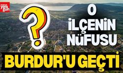 O İlçenin Nüfusu Burdur'u Geçti