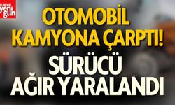 Otomobil, kamyona çarptı! Sürücü ağır yaralandı