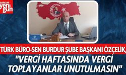 Türk Büro-Sen Burdur Şube Başkanı Özçelik:''Vergi Haftasında Vergi Toplayanlar Unutulmasın''