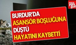 Burdur’da asansör boşluğuna düştü, hayatını kaybetti