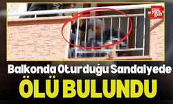 Balkonda Oturduğu Sandalyede Ölü Bulundu