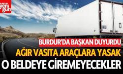 Burdur'da Ağır Vasıta Araçlara Yasak! O Beldeye Giremeyecekler