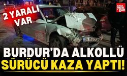 Burdur’da alkollü sürücü kaza yaptı! 2 kişi yaralandı