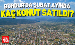 Burdur'da Şubat Ayında Kaç Konut Satıldı?