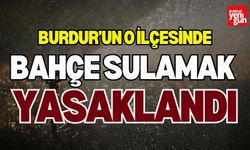 Burdur'un O İlçesinde Bahçe Sulamak Yasaklandı