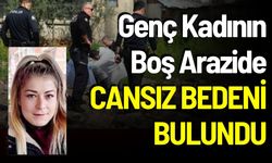 Cezaevinden İzinli Çıkan Kadının Boş Arazide Cesedi Bulundu