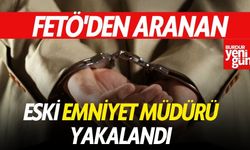 FETÖ'den Aranan Eski Emniyet Müdürü Yakalandı