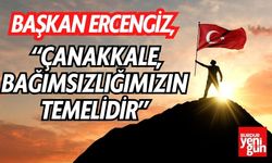 Başkan Ercengiz: “Çanakkale, Bağımsızlığımızın Temelidir”