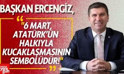 Başkan Ercengiz: "6 Mart, Atatürk’ün Halkıyla Kucaklaşmasının Sembolüdür!"