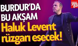 Burdur'da Haluk Levent Rüzgârı Esecek!