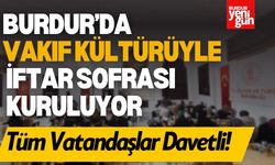 Burdur’da Vakıf Kültürüyle Dayanışma Sofraları Kuruluyor