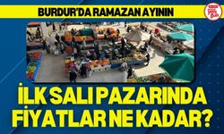 Burdur'da Ramazan Ayının İlk Salı Pazarında Fiyatlar Ne Kadar?