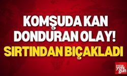 Komşuda Kan Donduran Olay! Sırtından Bıçakladı