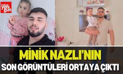 Minik Nazlı’nın Son Görüntüleri Ortaya Çıktı