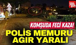 Komşuda feci kaza! Polis memuru ağır yaralı