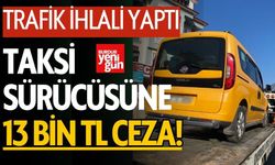 Trafik ihlali yapan taksi sürücüsüne 13 bin TL ceza