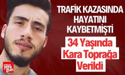 34 Yaşında Kara Toprağa Verildi