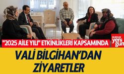 "2025 Aile Yılı" Etkinlikleri Kapsamında Vali Bilgihan’dan Ziyaretler