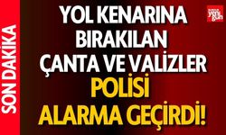 Yol kenarına bırakılan valiz ve çantalar polisi alarma geçirdi