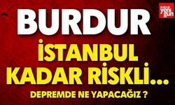 Burdur da İstanbul Kadar Riskli...