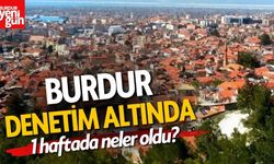 Burdur Denetim Altında! 1 Haftada Neler Oldu?
